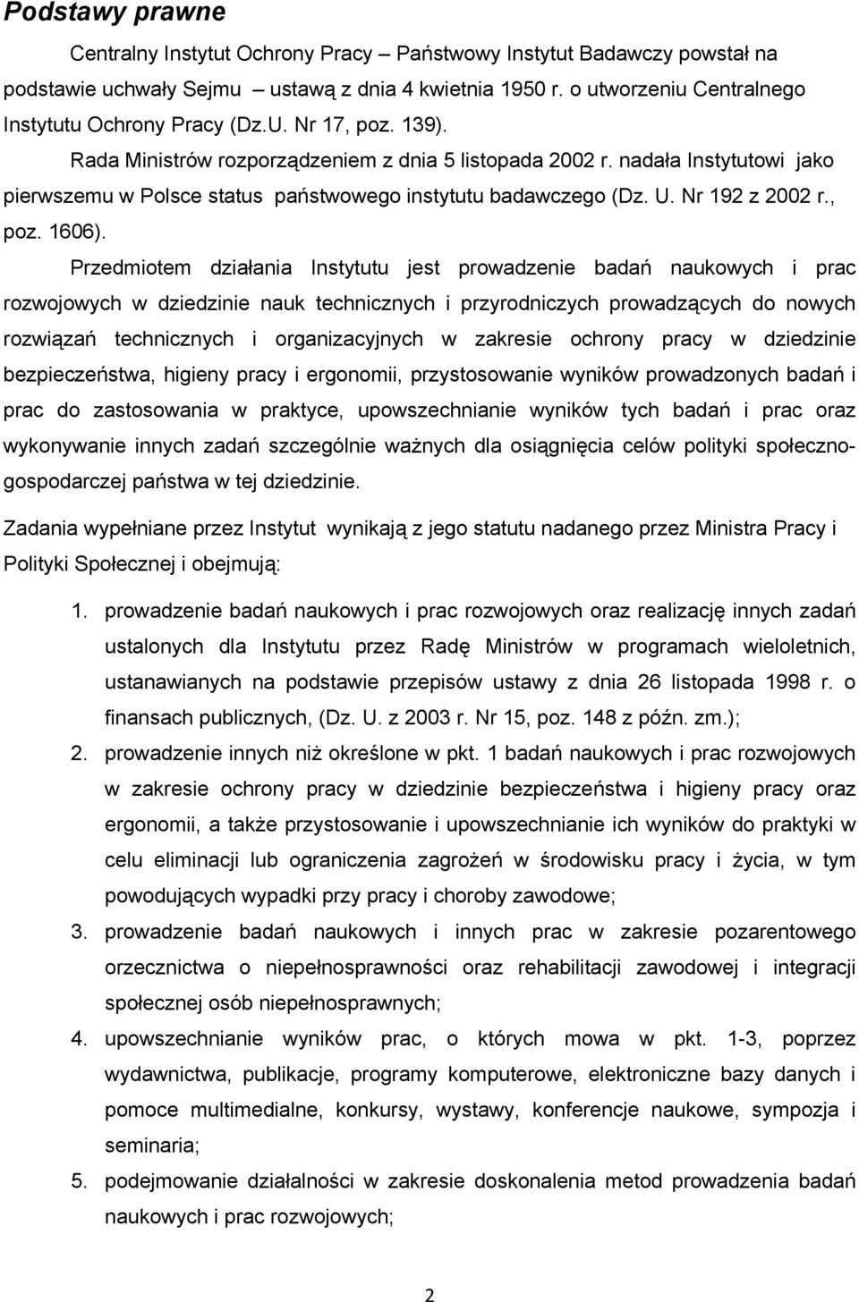 Przedmiotem działania Instytutu jest prowadzenie badań naukowych i prac rozwojowych w dziedzinie nauk technicznych i przyrodniczych prowadzących do nowych rozwiązań technicznych i organizacyjnych w