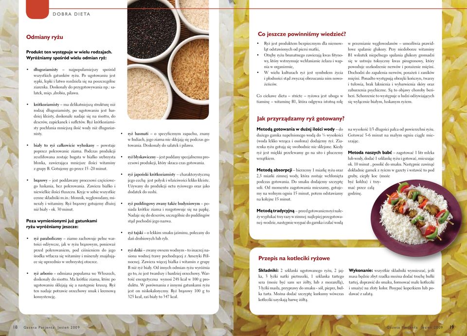 krótkoziarnisty ma delikatniejszą strukturę niż rodzaj długoziarnisty, po ugotowaniu jest bardziej kleisty, doskonale nadaje się na risotto, do deserów, zapiekanek i sufletów.