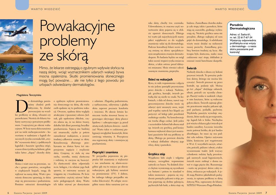 W lecie nasza skóra narażona jest na wiele niebezpieczeństw - korzystamy w nadmiarze z kąpieli słonecznych (ryzyko czerniaka lub zwykłe wysuszenie skóry), z publicznych kąpielisk i basenów (grzybica