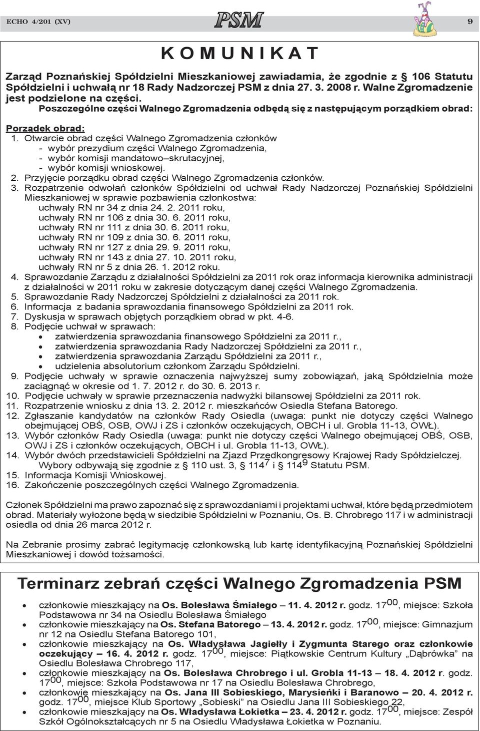 Otwarcie obrad części Walnego Zgromadzenia członków - wybór prezydium części Walnego Zgromadzenia, - wybór komisji mandatowo skrutacyjnej, - wybór komisji wnioskowej. 2.