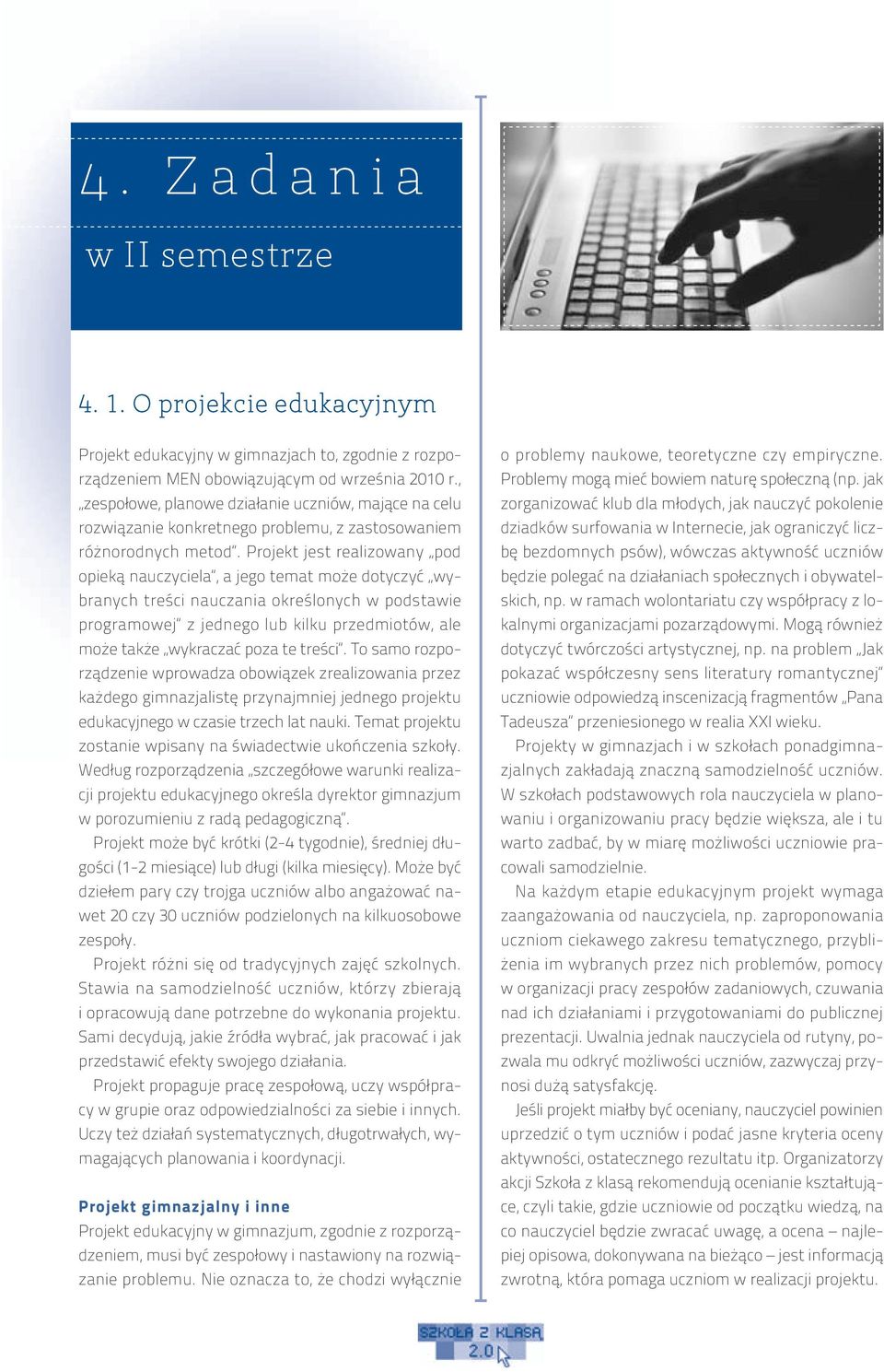 Projekt jest realizowany pod opieką nauczyciela, a jego temat może dotyczyć wybranych treści nauczania określonych w podstawie programowej z jednego lub kilku przedmiotów, ale może także wykraczać