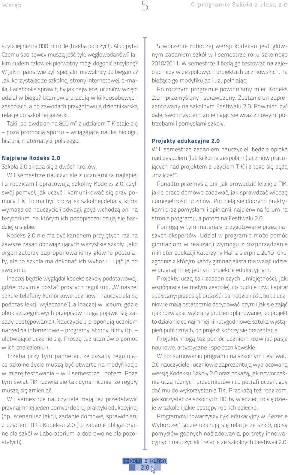 Uczniowie pracują w kilkuosobowych zespołach, a po zawodach przygotowują dziennikarską relację do szkolnej gazetki.