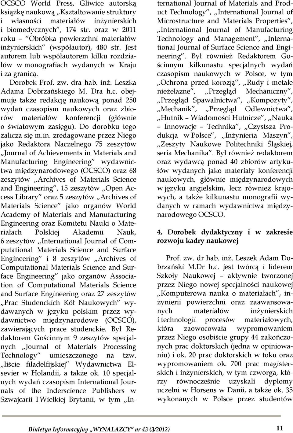 dra hab. inż. Leszka Adama Dobrzańskiego M. Dra h.c. obejmuje także redakcję naukową ponad 250 wydań czasopism naukowych oraz zbiorów materiałów konferencji (głównie o światowym zasięgu).