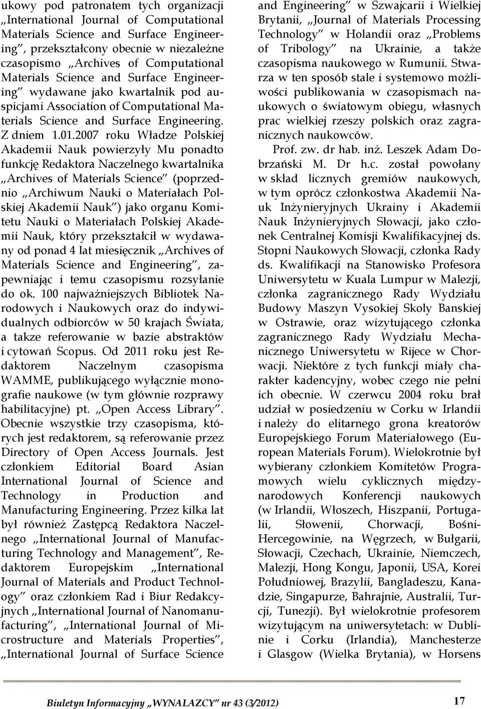 2007 roku Władze Polskiej Akademii Nauk powierzyły Mu ponadto funkcję Redaktora Naczelnego kwartalnika Archives of Materials Science (poprzednio Archiwum Nauki o Materiałach Polskiej Akademii Nauk )