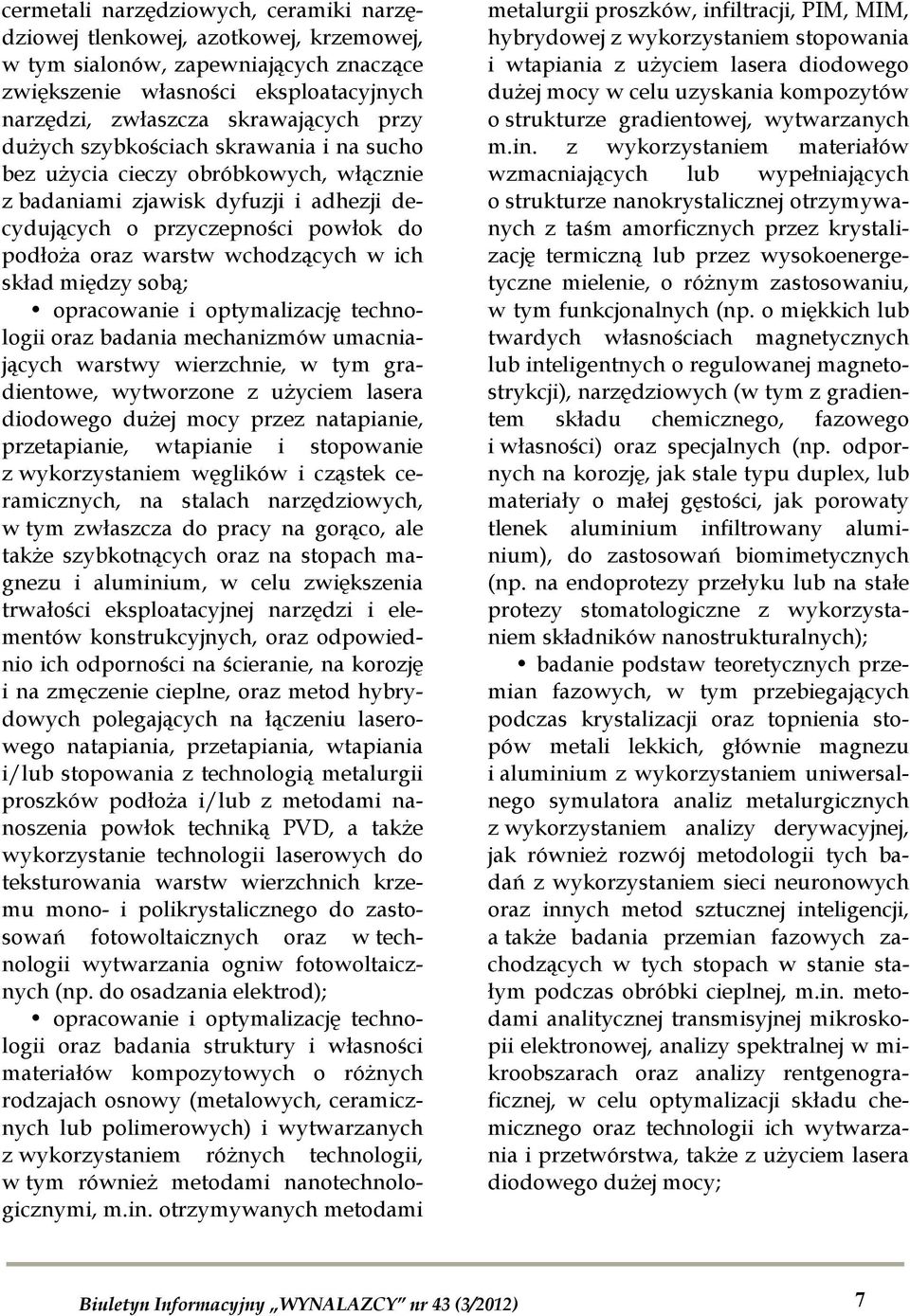 skład między sobą; opracowanie i optymalizację technologii oraz badania mechanizmów umacniających warstwy wierzchnie, w tym gradientowe, wytworzone z użyciem lasera diodowego dużej mocy przez