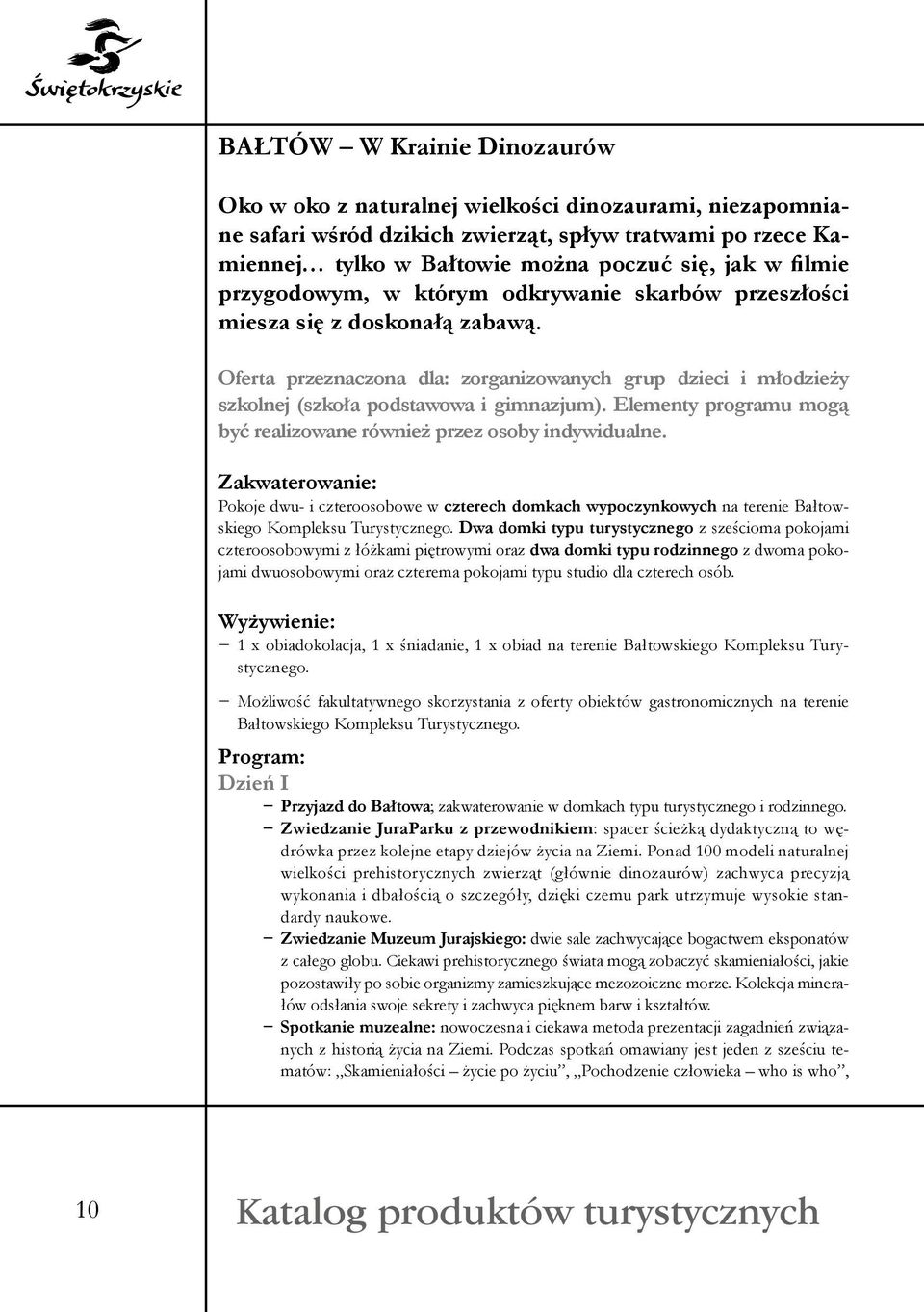 Elementy programu mogą być realizowane również przez osoby indywidualne. Zakwaterowanie: Pokoje dwu- i czteroosobowe w czterech domkach wypoczynkowych na terenie Bałtowskiego Kompleksu Turystycznego.