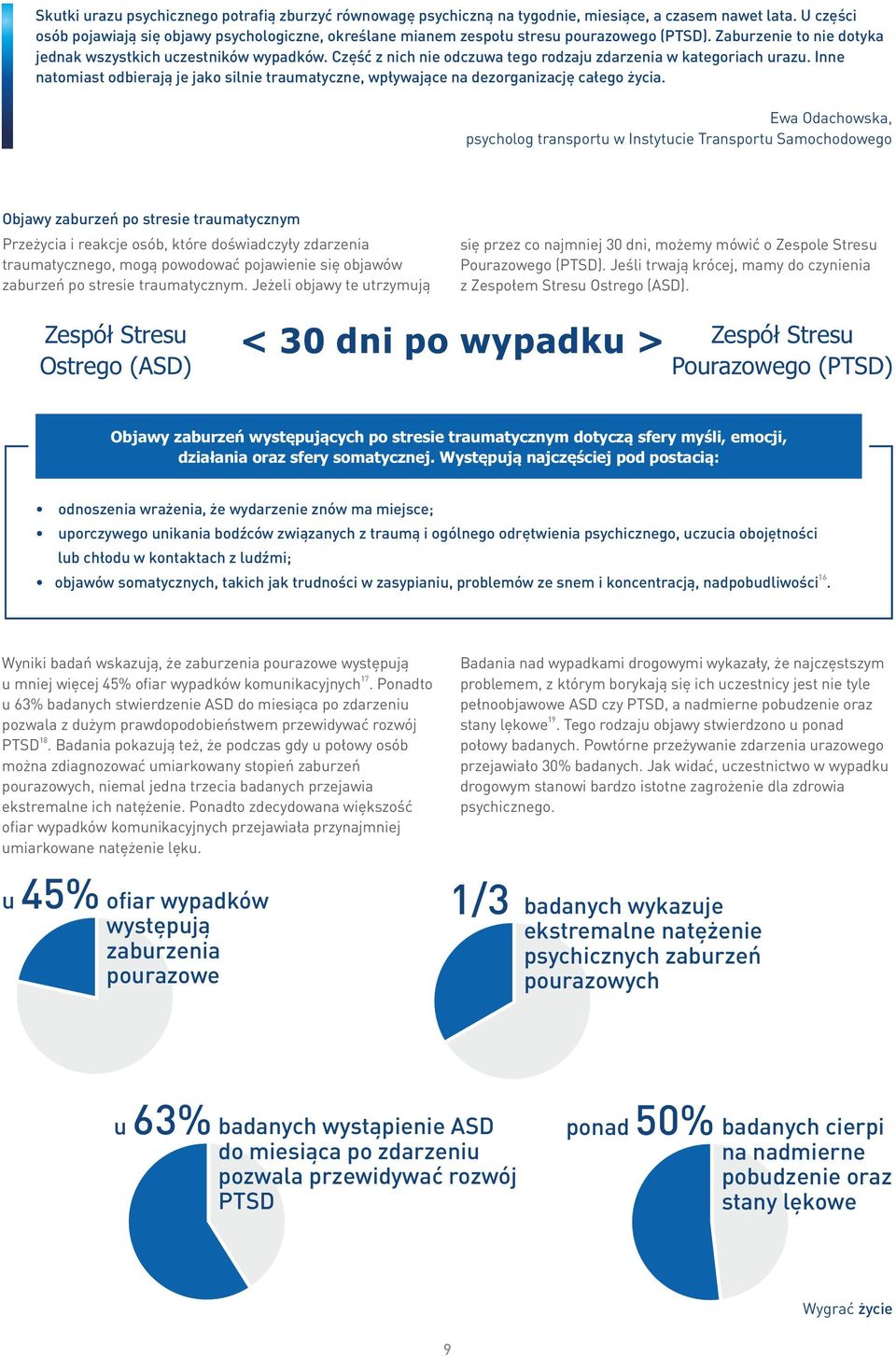 Część z nich nie odczuwa tego rodzaju zdarzenia w kategoriach urazu. Inne natomiast odbierają je jako silnie traumatyczne, wpływające na dezorganizację całego życia.