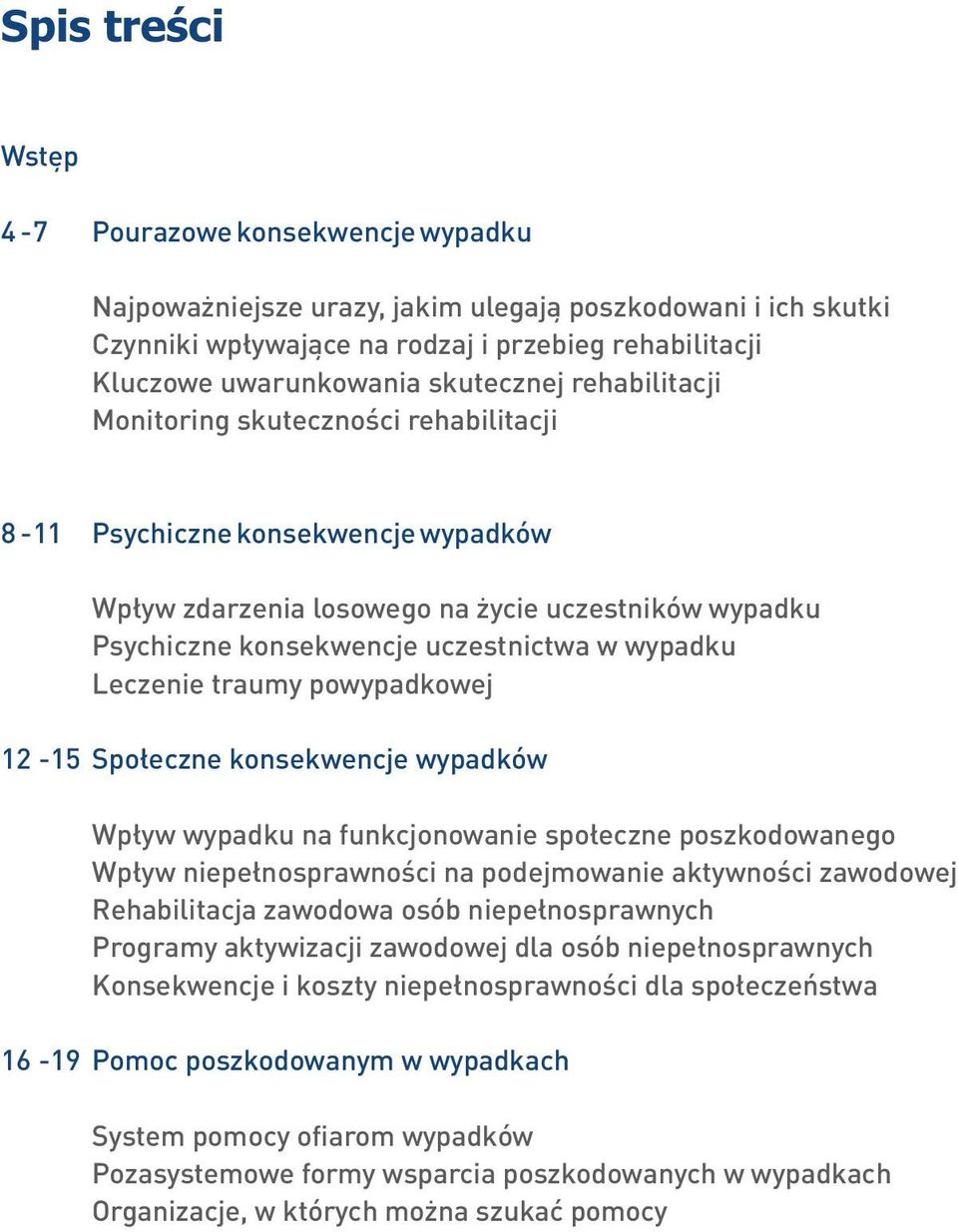 wypadku Leczenie traumy powypadkowej 12-15 Społeczne konsekwencje wypadków Wpływ wypadku na funkcjonowanie społeczne poszkodowanego Wpływ niepełnosprawności na podejmowanie aktywności zawodowej