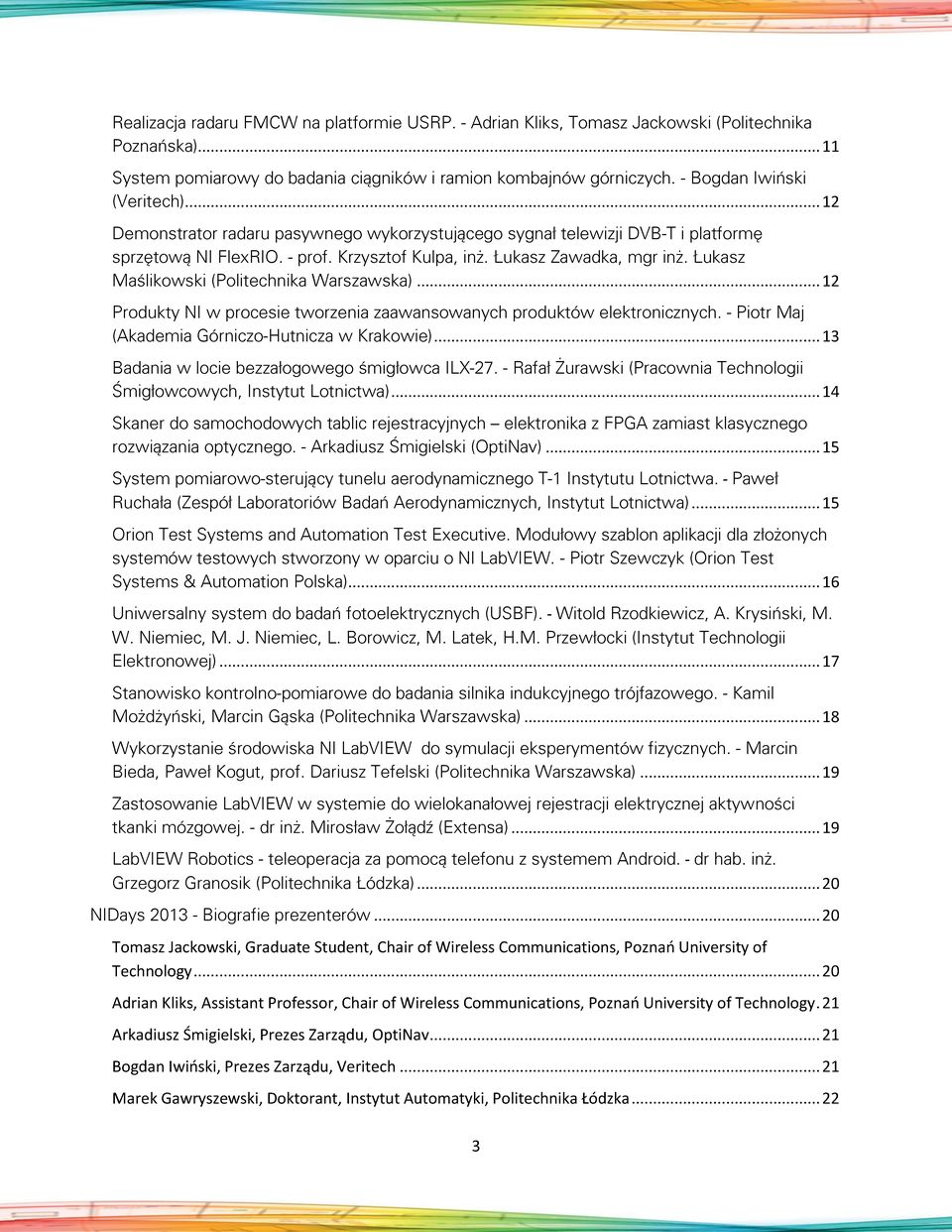 Łukasz Maślikowski (Politechnika Warszawska)... 12 Produkty NI w procesie tworzenia zaawansowanych produktów elektronicznych. - Piotr Maj (Akademia Górniczo-Hutnicza w Krakowie).