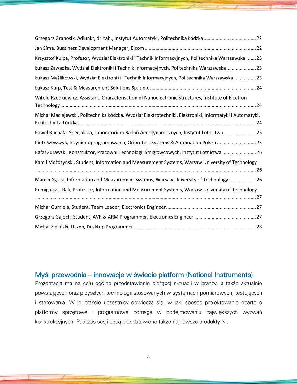 .. 23 Łukasz Maślikowski, Wydział Elektroniki i Technik Informacyjnych, Politechnika Warszawska... 23 Łukasz Kurp, Test & Measurement Solutions Sp. z o.o... 24 Witold Rzodkiewicz, Assistant, Characterisation of Nanoelectronic Structures, Institute of Electron Technology.