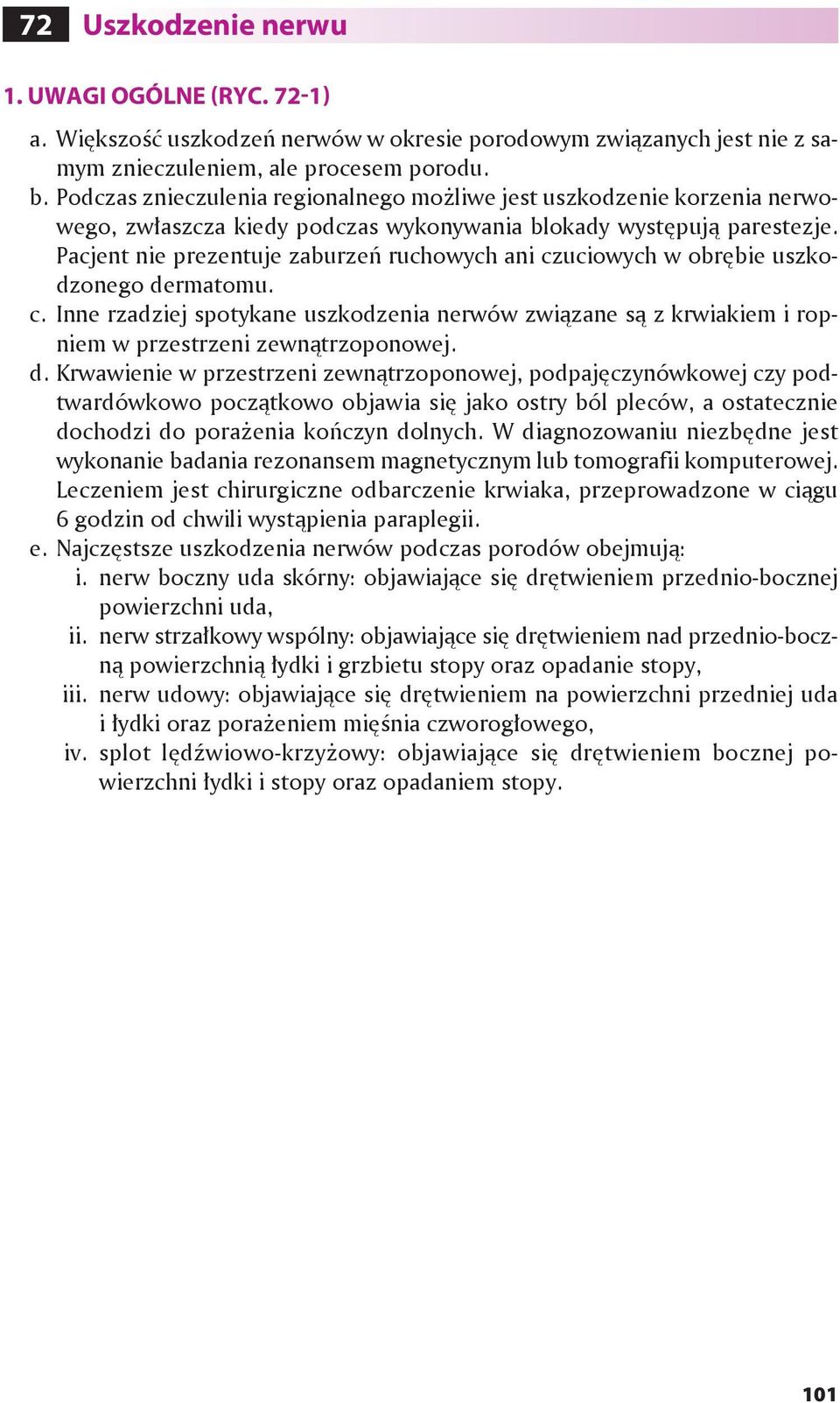 Pacjent nie prezentuje zaburzeń ruchowych ani czuciowych w obrębie uszkodzonego dermatomu. c. Inne rzadziej spotykane uszkodzenia nerwów związane są z krwiakiem i ropniem w przestrzeni zewnątrzoponowej.