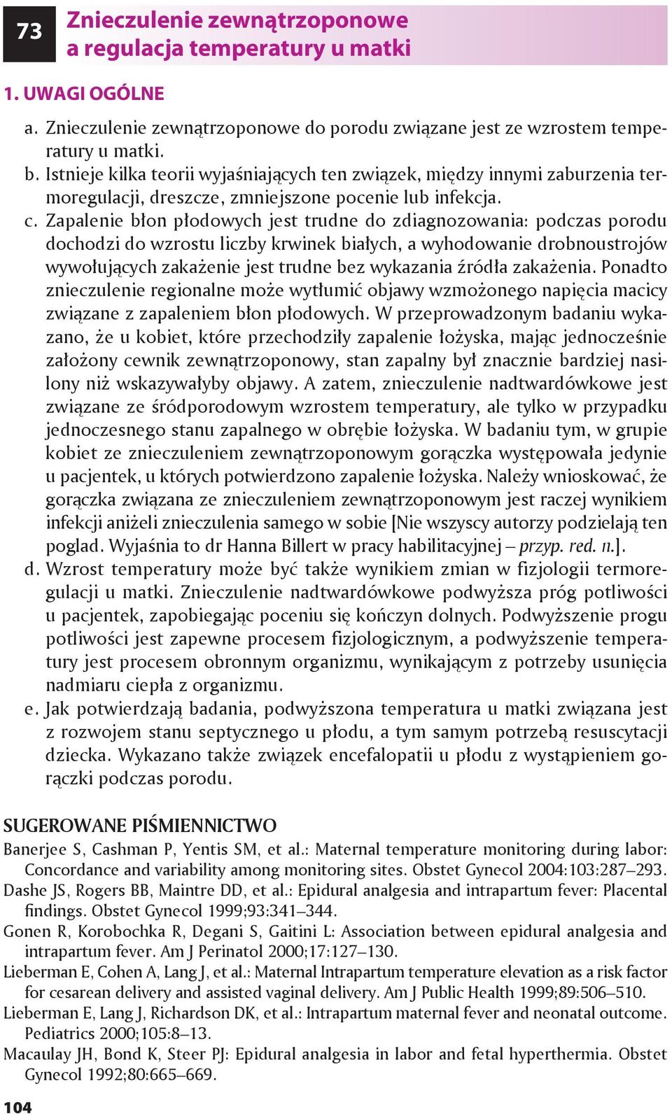 Zapalenie błon płodowych jest trudne do zdiagnozowania: podczas porodu dochodzi do wzrostu liczby krwinek białych, a wyhodowanie drobnoustrojów wywołujących zakażenie jest trudne bez wykazania źródła