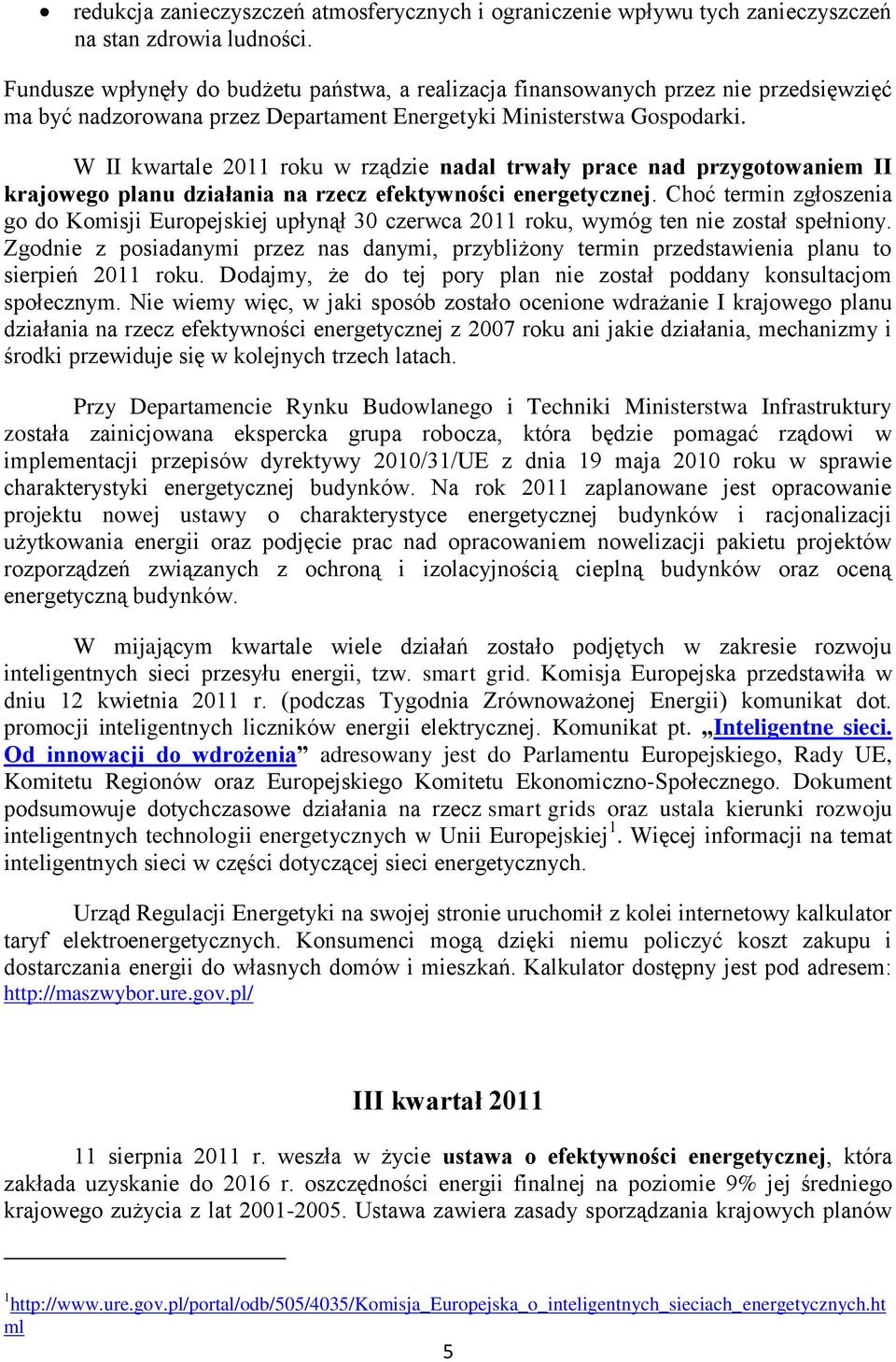 W II kwartale 2011 roku w rządzie nadal trwały prace nad przygotowaniem II krajowego planu działania na rzecz efektywności energetycznej.