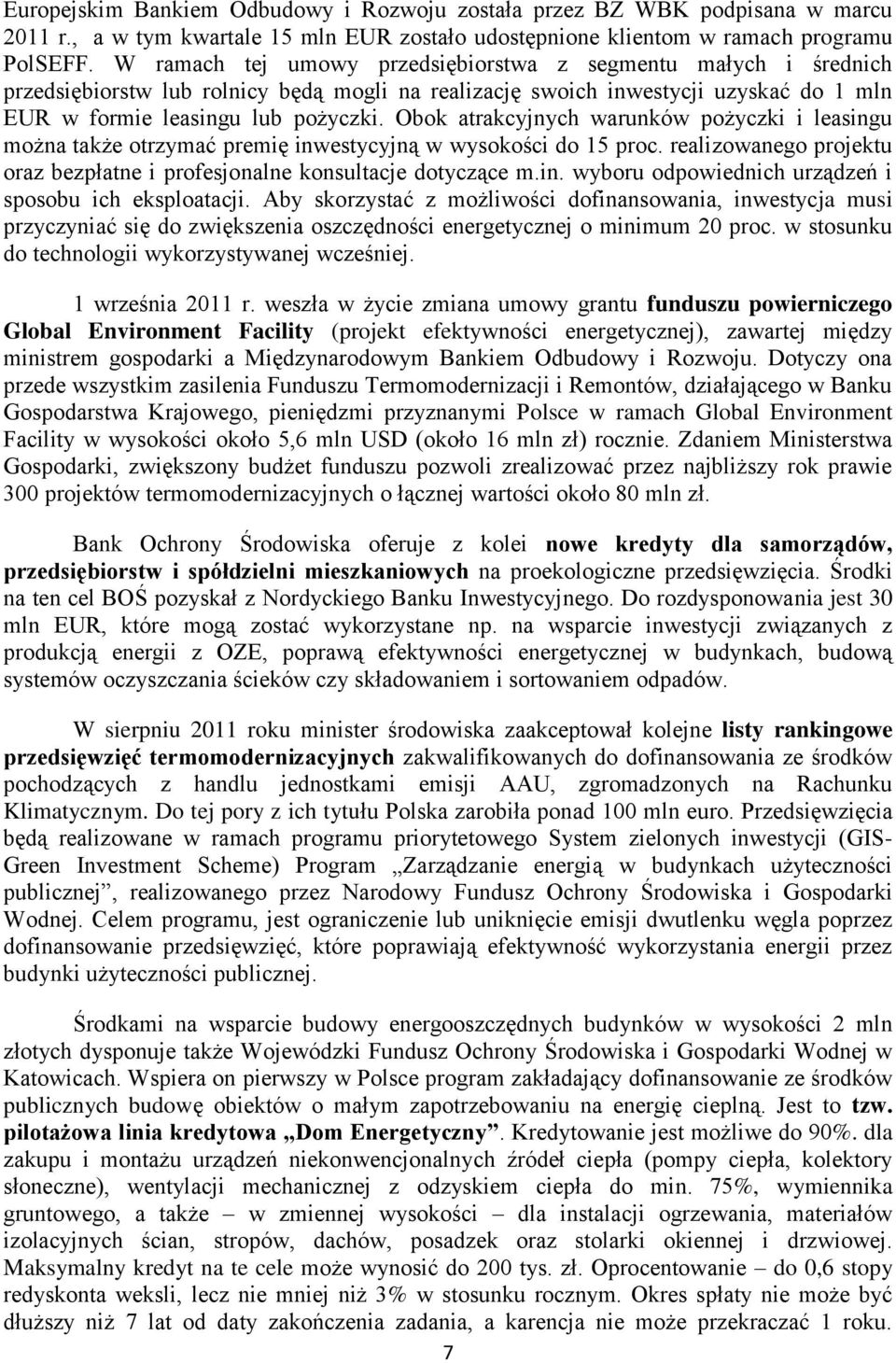 Obok atrakcyjnych warunków pożyczki i leasingu można także otrzymać premię inwestycyjną w wysokości do 15 proc. realizowanego projektu oraz bezpłatne i profesjonalne konsultacje dotyczące m.in. wyboru odpowiednich urządzeń i sposobu ich eksploatacji.