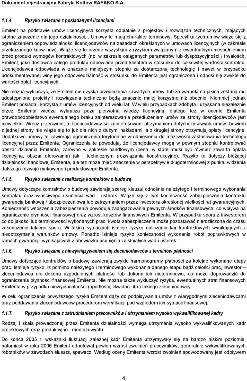 WiąŜe się to przede wszystkim z ryzykiem związanym z ewentualnym niespełnieniem przez produkt wymogów kontraktowych (np. w zakresie osiąganych parametrów lub dyspozycyjności / trwałości).