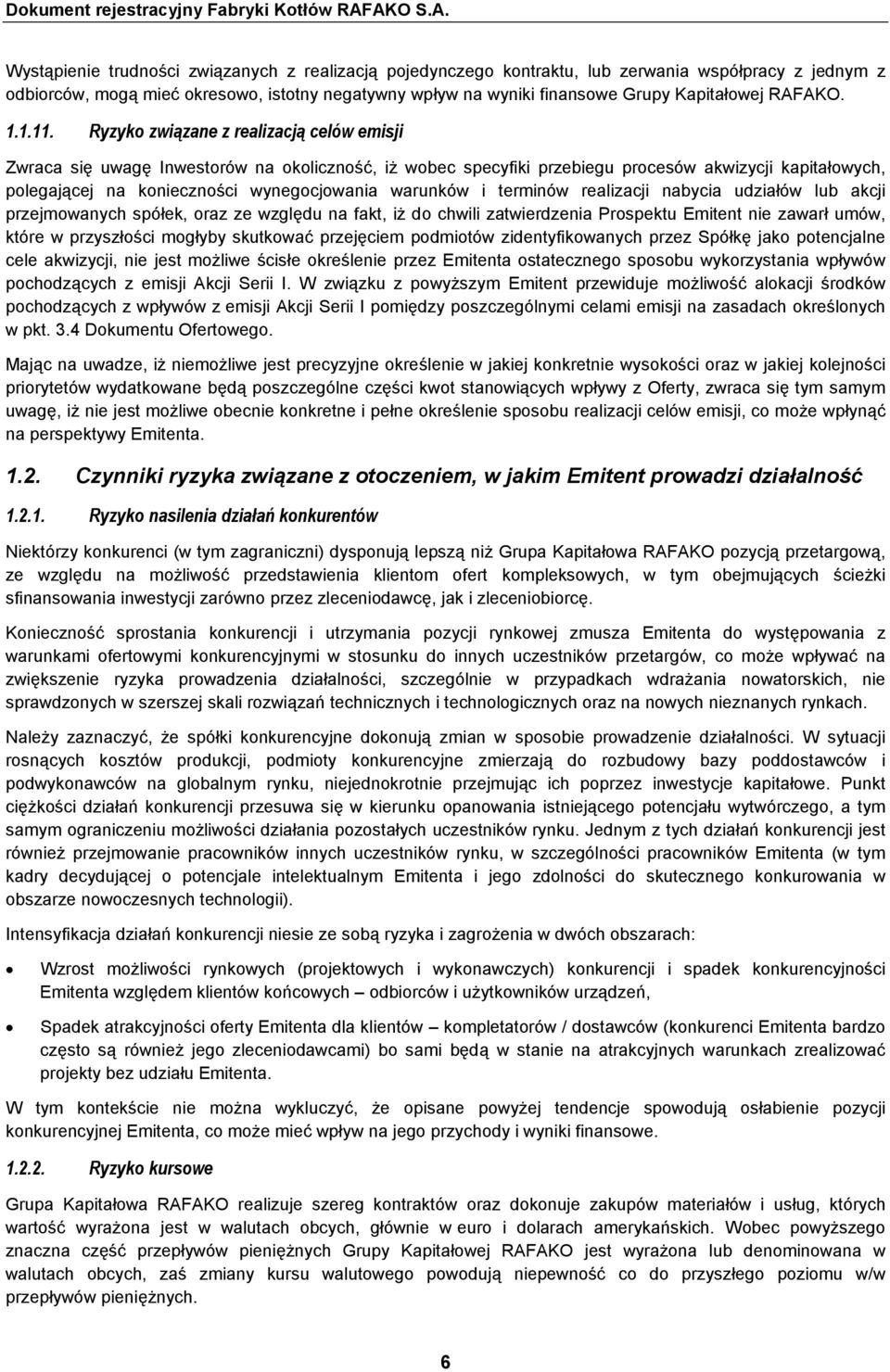 Ryzyko związane z realizacją celów emisji Zwraca się uwagę Inwestorów na okoliczność, iŝ wobec specyfiki przebiegu procesów akwizycji kapitałowych, polegającej na konieczności wynegocjowania warunków