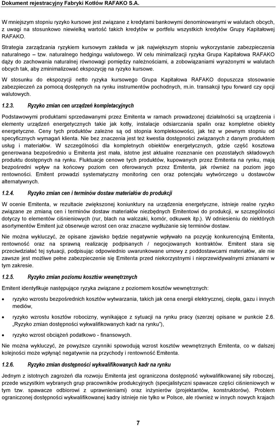 W celu minimalizacji ryzyka Grupa Kapitałowa RAFAKO dąŝy do zachowania naturalnej równowagi pomiędzy naleŝnościami, a zobowiązaniami wyraŝonymi w walutach obcych tak, aby zminimalizować ekspozycję na