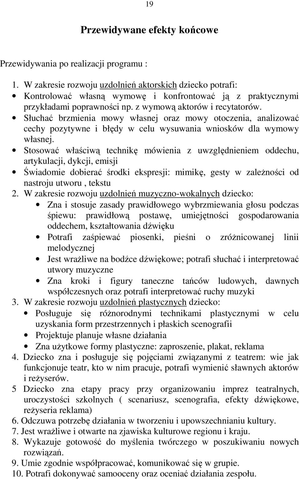 Słuchać brzmienia mowy własnej oraz mowy otoczenia, analizować cechy pozytywne i błędy w celu wysuwania wniosków dla wymowy własnej.