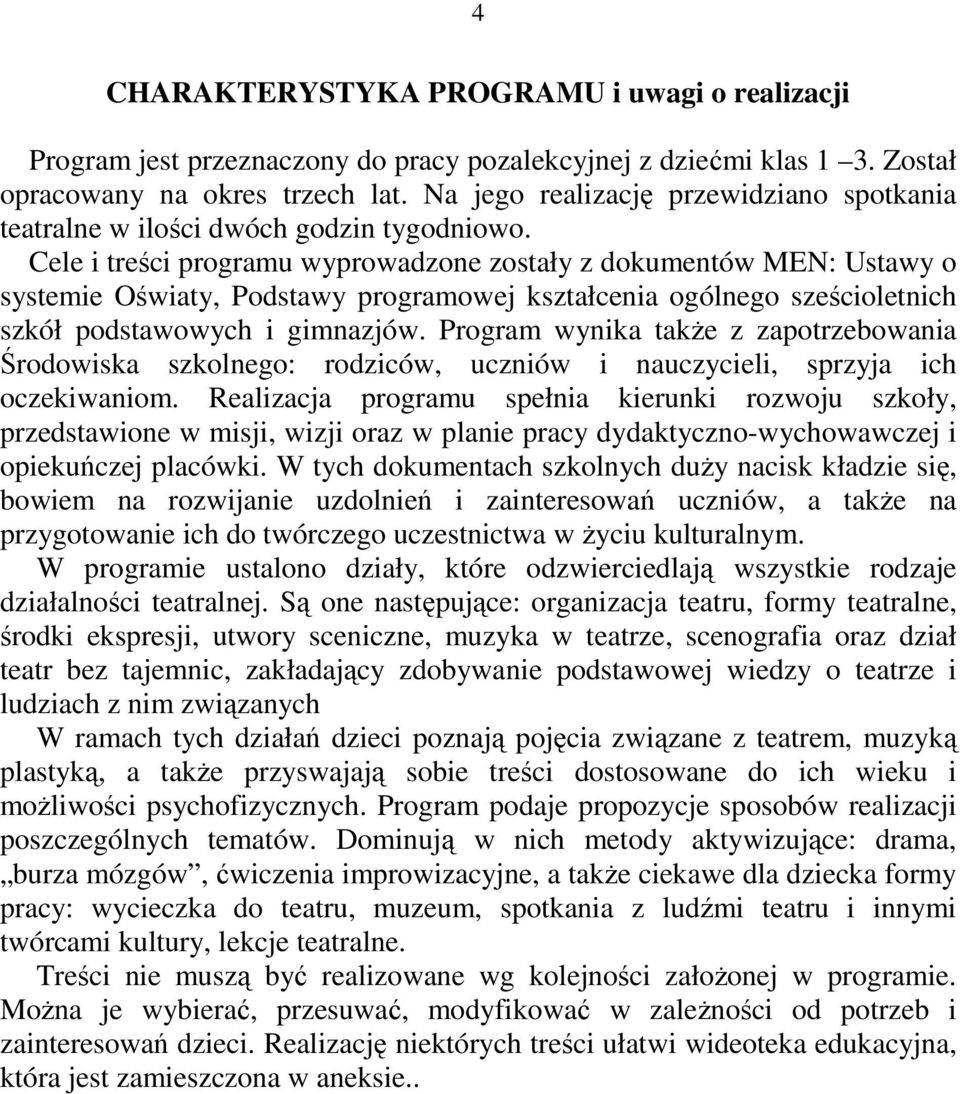 Cele i treści programu wyprowadzone zostały z dokumentów MEN: Ustawy o systemie Oświaty, Podstawy programowej kształcenia ogólnego sześcioletnich szkół podstawowych i gimnazjów.