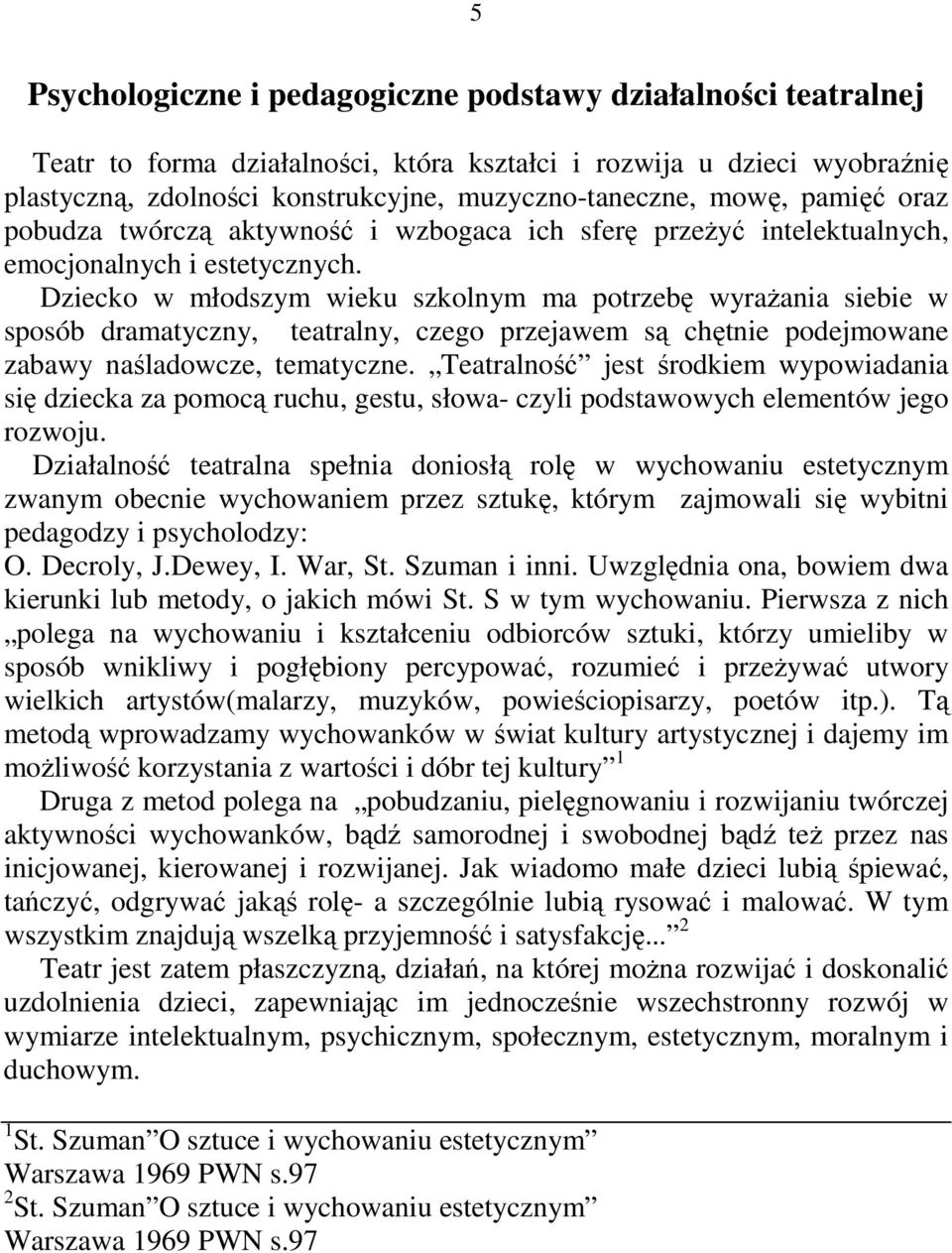 Dziecko w młodszym wieku szkolnym ma potrzebę wyrażania siebie w sposób dramatyczny, teatralny, czego przejawem są chętnie podejmowane zabawy naśladowcze, tematyczne.