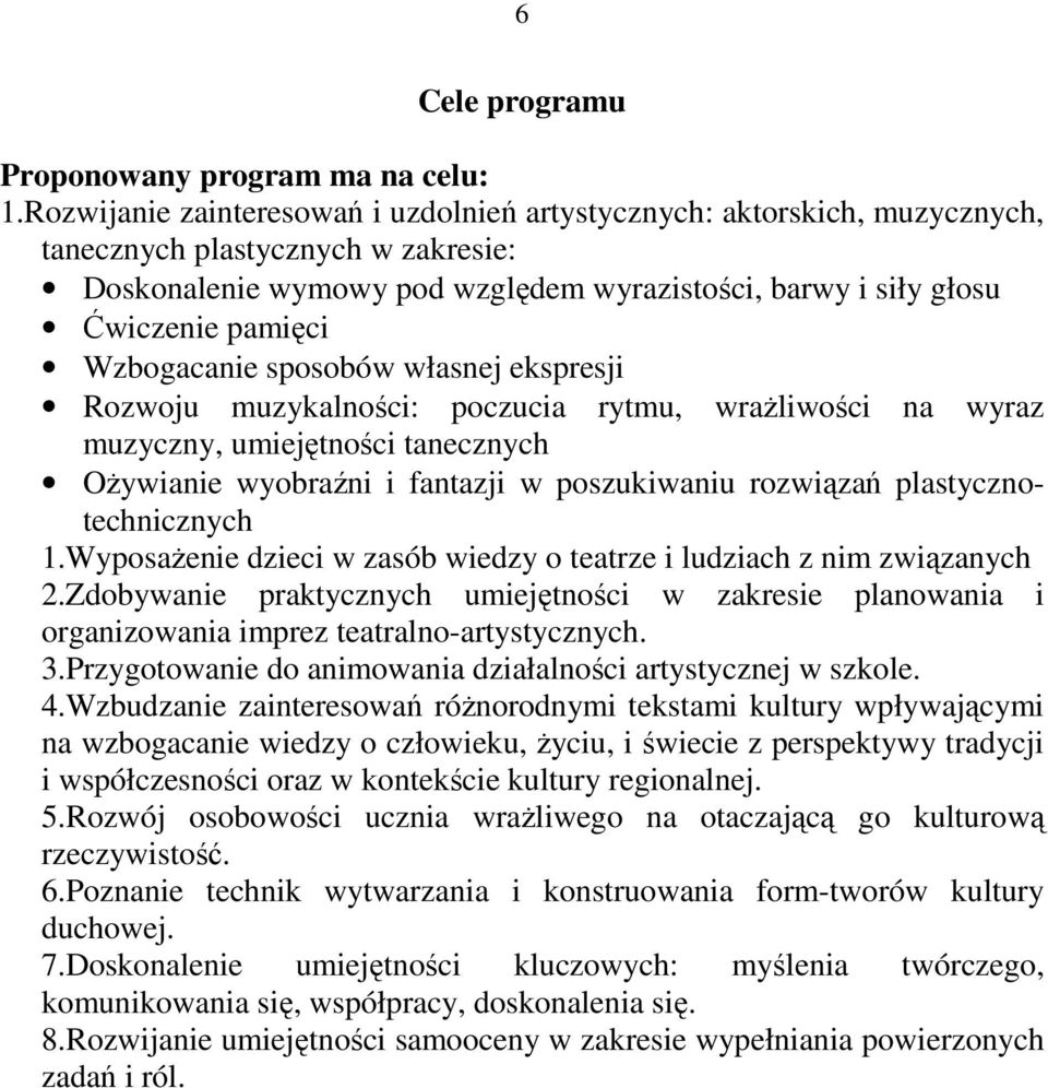 Wzbogacanie sposobów własnej ekspresji Rozwoju muzykalności: poczucia rytmu, wrażliwości na wyraz muzyczny, umiejętności tanecznych Ożywianie wyobraźni i fantazji w poszukiwaniu rozwiązań