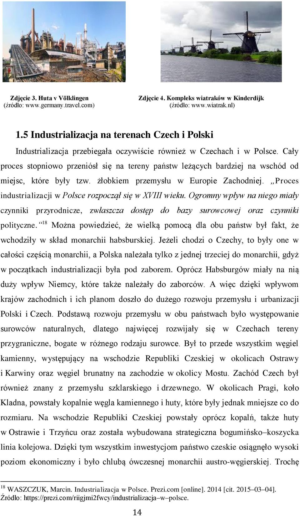 Cały proces stopniowo przeniósł się na tereny państw leżących bardziej na wschód od miejsc, które były tzw. żłobkiem przemysłu w Europie Zachodniej.