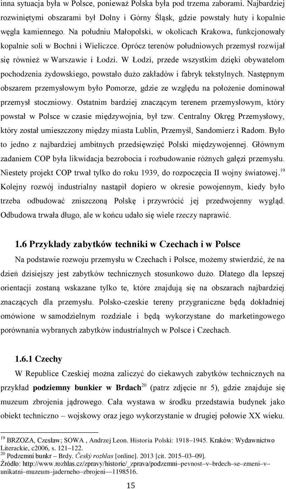 W Łodzi, przede wszystkim dzięki obywatelom pochodzenia żydowskiego, powstało dużo zakładów i fabryk tekstylnych.