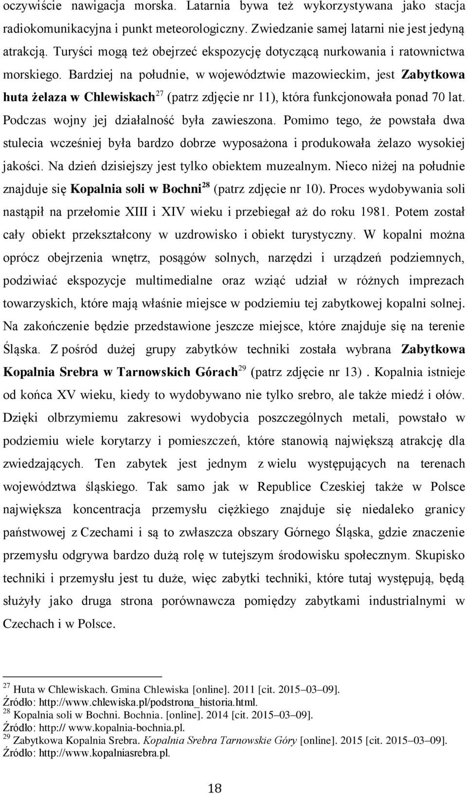 Bardziej na południe, w województwie mazowieckim, jest Zabytkowa huta żelaza w Chlewiskach 27 (patrz zdjęcie nr 11), która funkcjonowała ponad 70 lat. Podczas wojny jej działalność była zawieszona.