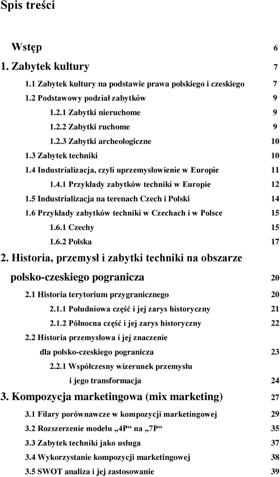 6 Przykłady zabytków techniki w Czechach i w Polsce 15 1.6.1 Czechy 15 1.6.2 Polska 17 2. Historia, przemysł i zabytki techniki na obszarze polsko-czeskiego pogranicza 20 2.