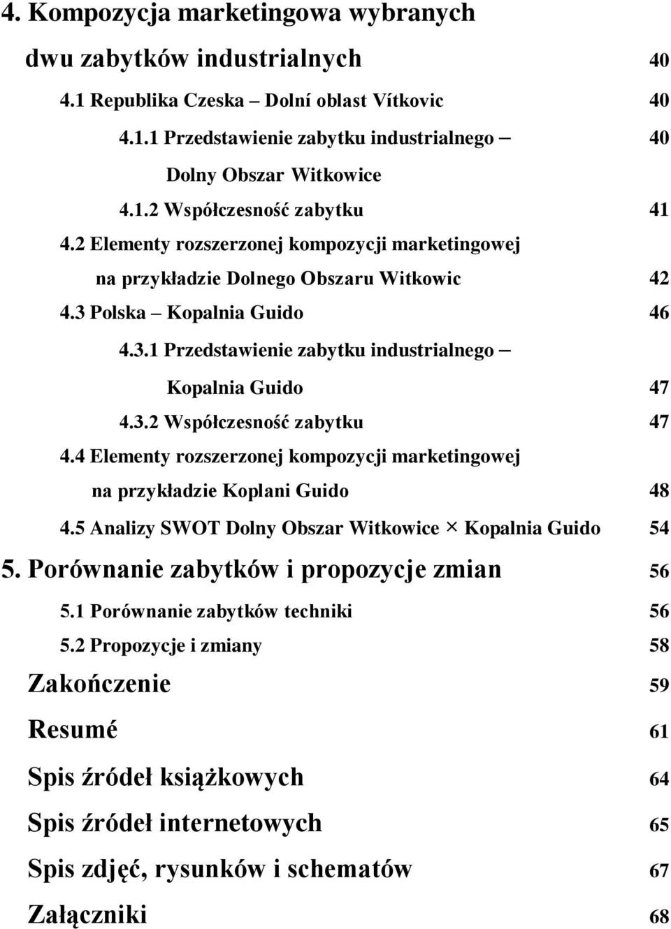 4 Elementy rozszerzonej kompozycji marketingowej na przykładzie Koplani Guido 48 4.5 Analizy SWOT Dolny Obszar Witkowice Kopalnia Guido 54 5. Porównanie zabytków i propozycje zmian 56 5.