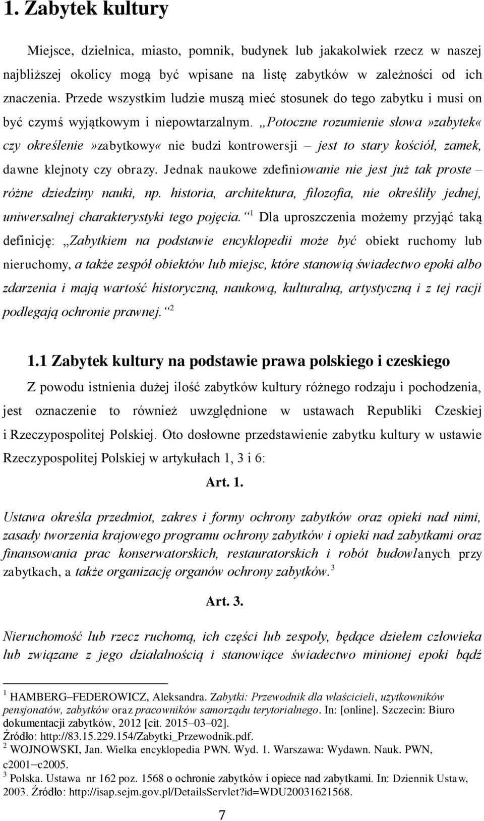 Potoczne rozumienie słowa»zabytek«czy określenie»zabytkowy«nie budzi kontrowersji jest to stary kościół, zamek, dawne klejnoty czy obrazy.