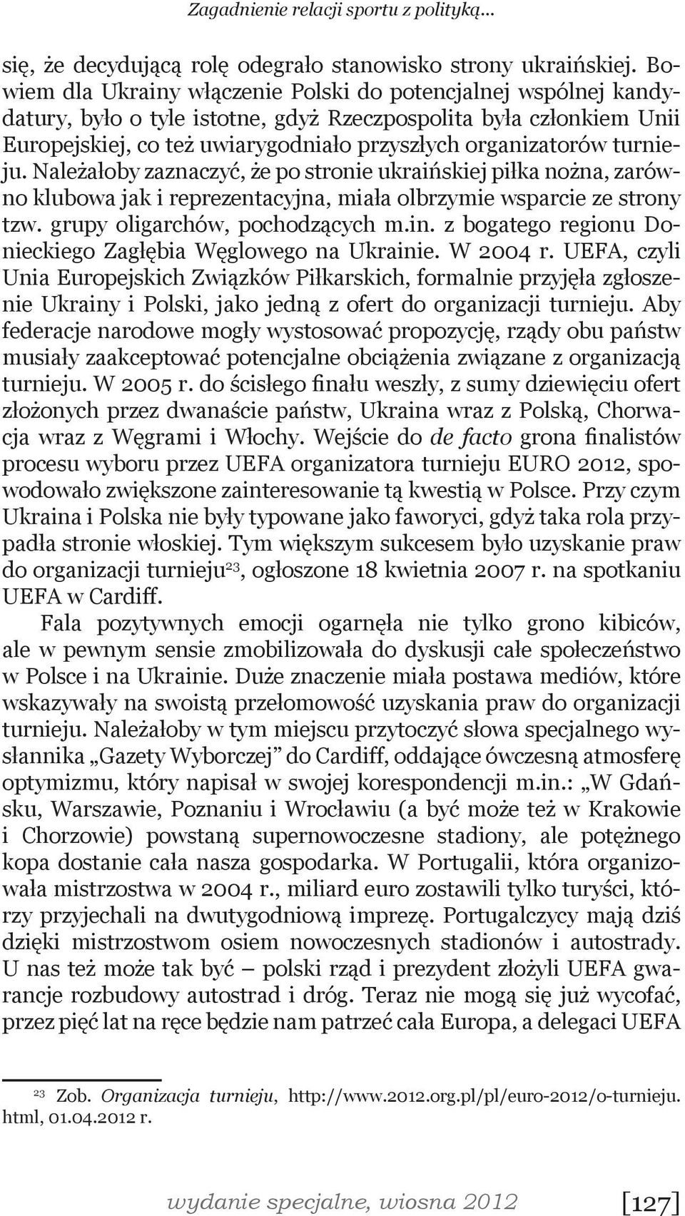 turnieju. Należałoby zaznaczyć, że po stronie ukraińskiej piłka nożna, zarówno klubowa jak i reprezentacyjna, miała olbrzymie wsparcie ze strony tzw. grupy oligarchów, pochodzących m.in.