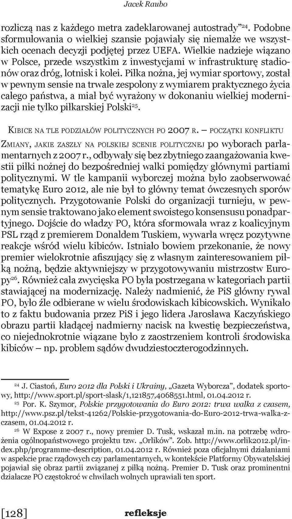 Piłka nożna, jej wymiar sportowy, został w pewnym sensie na trwale zespolony z wymiarem praktycznego życia całego państwa, a miał być wyrażony w dokonaniu wielkiej modernizacji nie tylko piłkarskiej