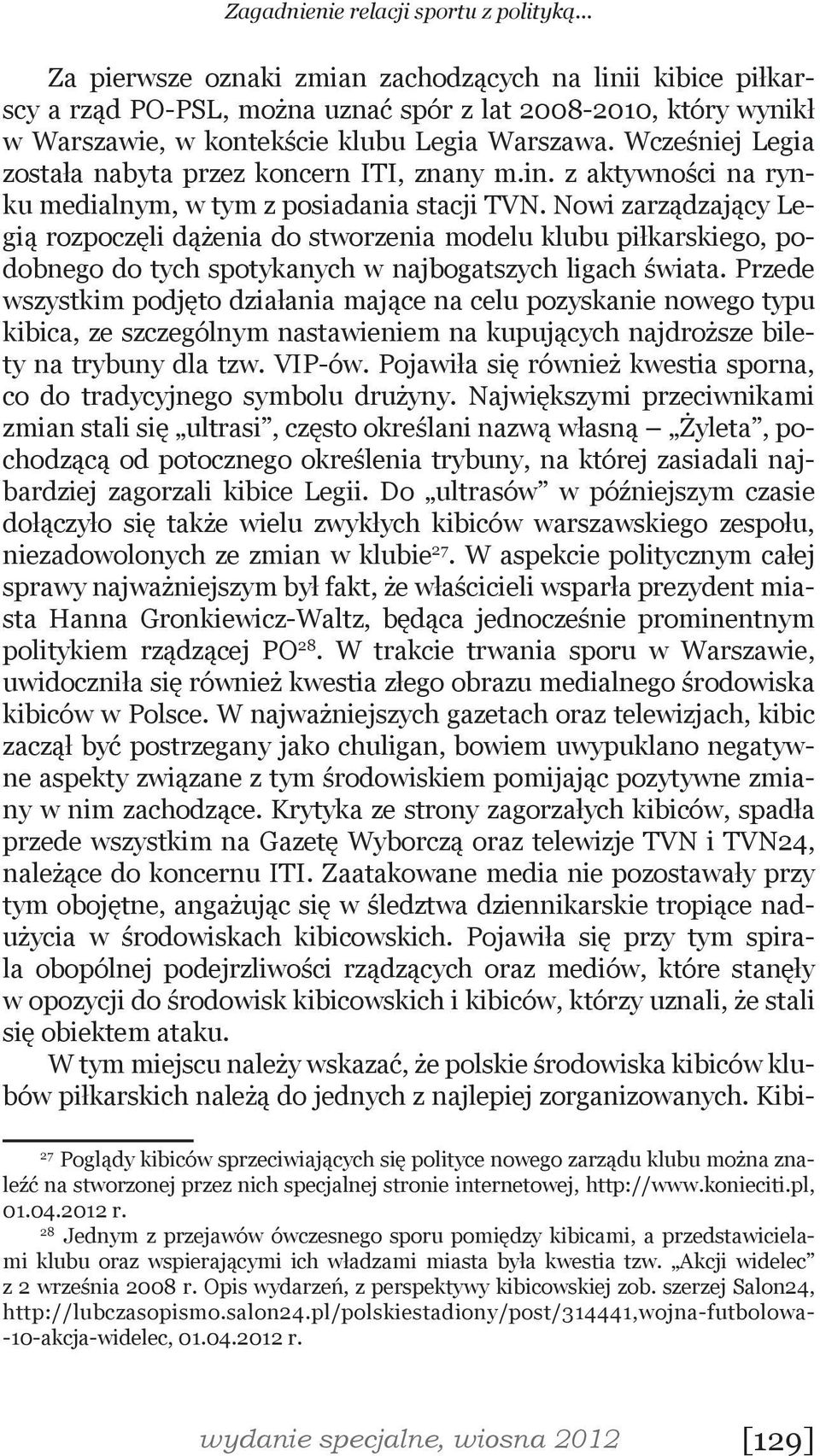 Wcześniej Legia została nabyta przez koncern ITI, znany m.in. z aktywności na rynku medialnym, w tym z posiadania stacji TVN.