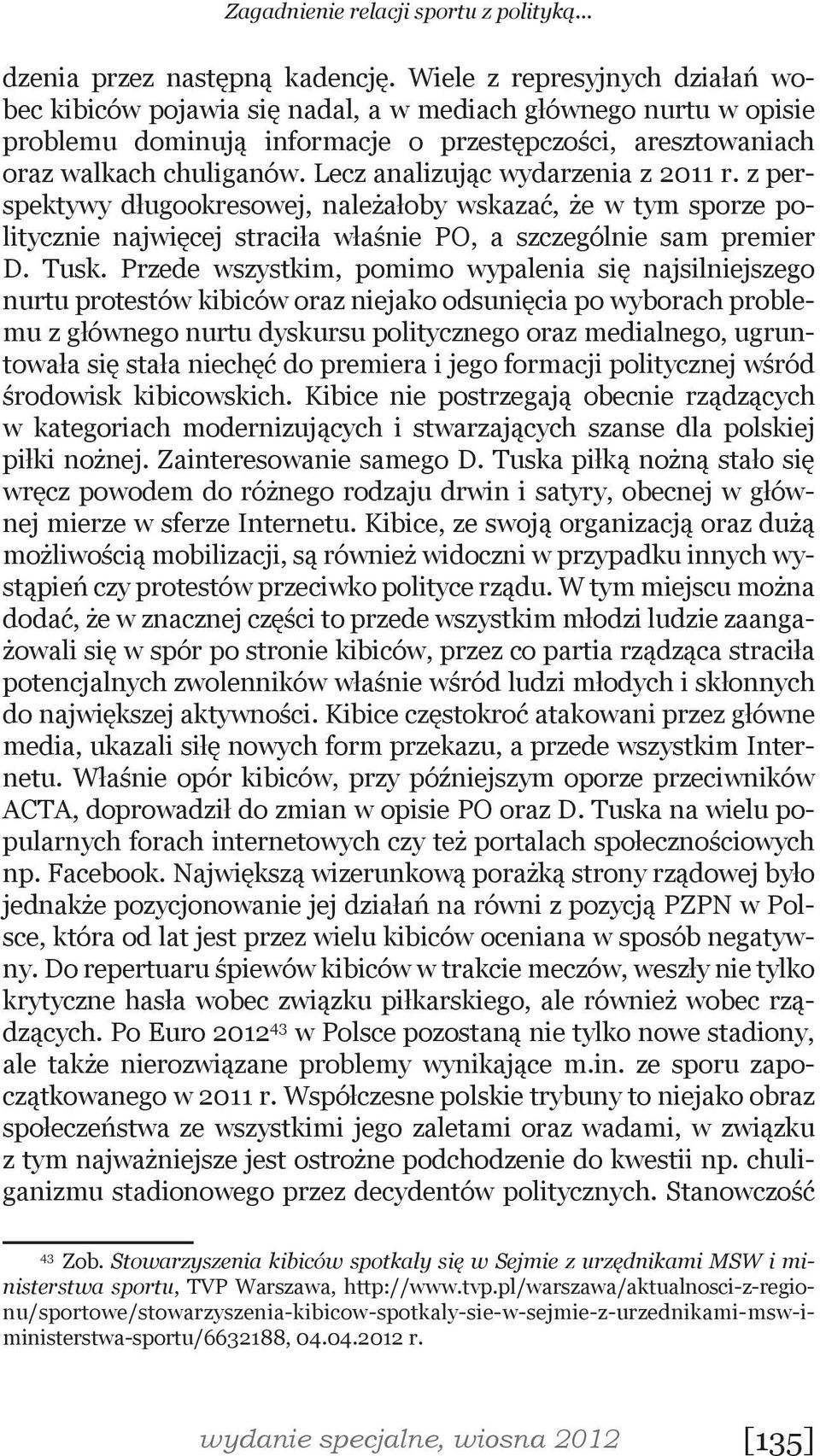 Lecz analizując wydarzenia z 2011 r. z perspektywy długookresowej, należałoby wskazać, że w tym sporze politycznie najwięcej straciła właśnie PO, a szczególnie sam premier D. Tusk.