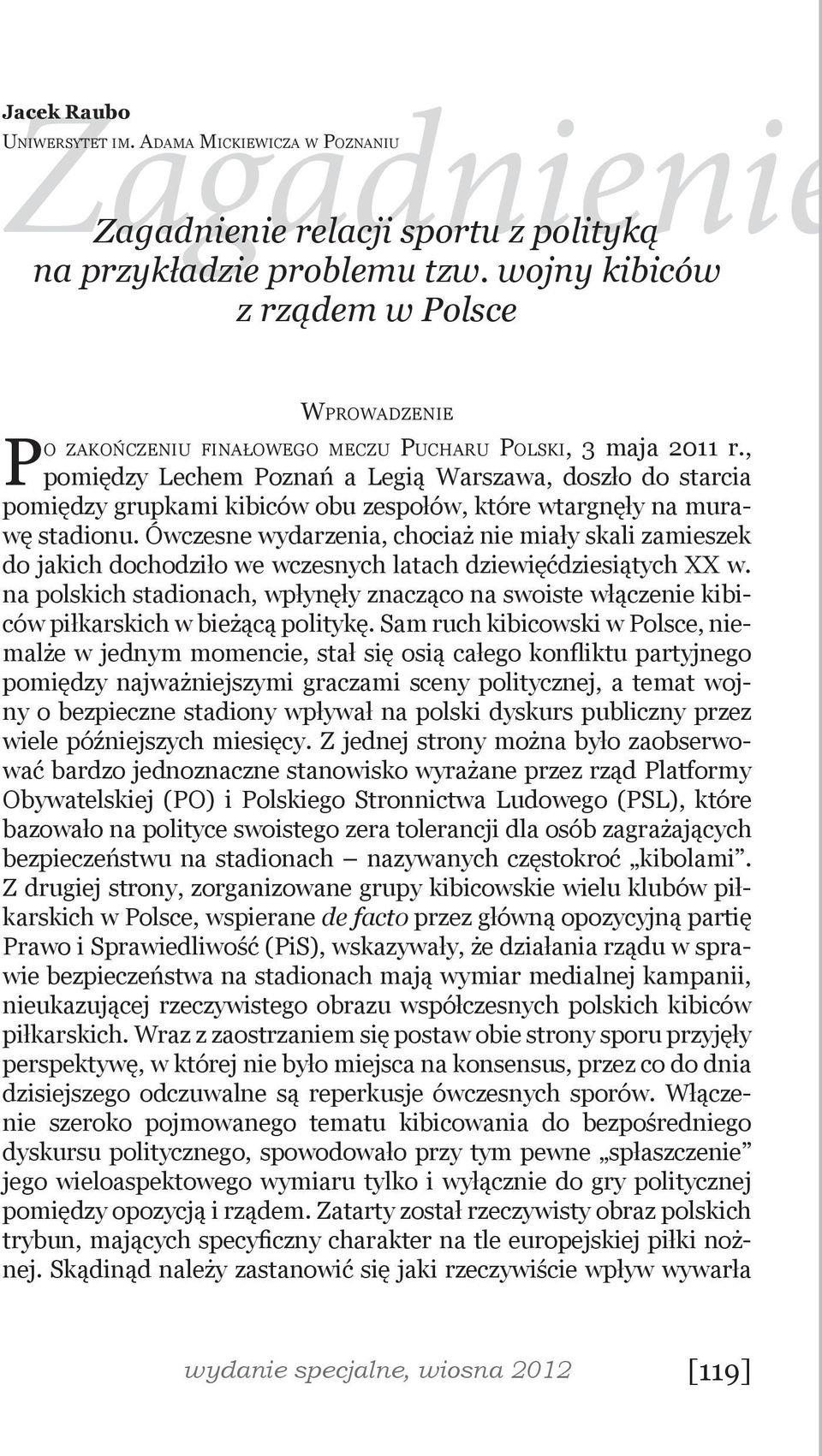 , pomiędzy Lechem Poznań a Legią Warszawa, doszło do starcia pomiędzy grupkami kibiców obu zespołów, które wtargnęły na murawę stadionu.