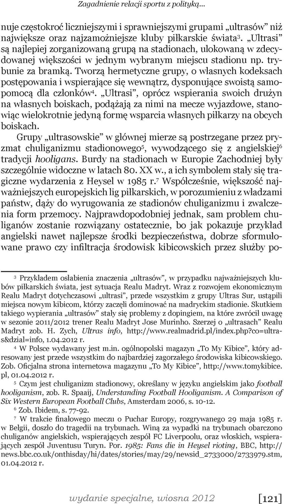 Tworzą hermetyczne grupy, o własnych kodeksach postępowania i wspierające się wewnątrz, dysponujące swoistą samopomocą dla członków 4.