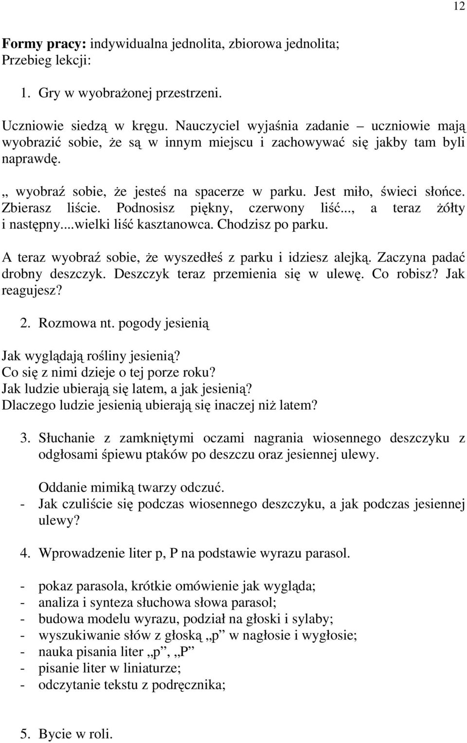 Zbierasz liście. Podnosisz piękny, czerwony liść..., a teraz żółty inastępny...wielki liść kasztanowca. Chodzisz po parku. A teraz wyobraź sobie, że wyszedłeś z parku i idziesz alejką.