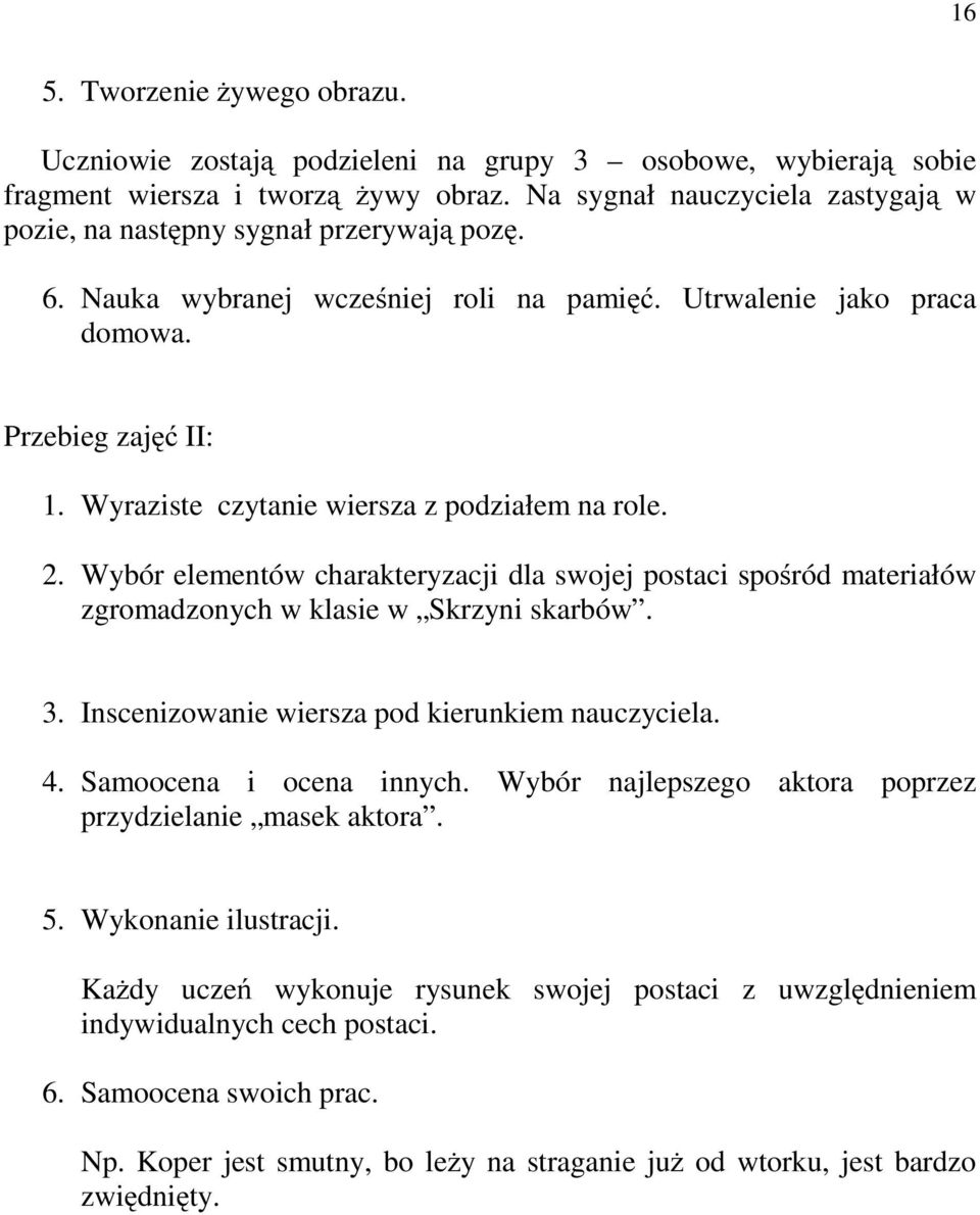 Wyraziste czytanie wiersza z podziałem na role. 2. Wybór elementów charakteryzacji dla swojej postaci spośród materiałów zgromadzonych w klasie w Skrzyni skarbów. 3.