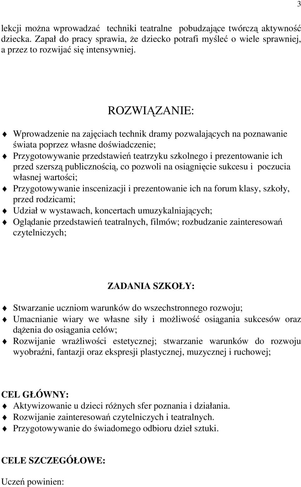 szerszą publicznością, co pozwoli na osiągnięcie sukcesu i poczucia własnej wartości; Przygotowywanie inscenizacji i prezentowanie ich na forum klasy, szkoły, przed rodzicami; Udział w wystawach,