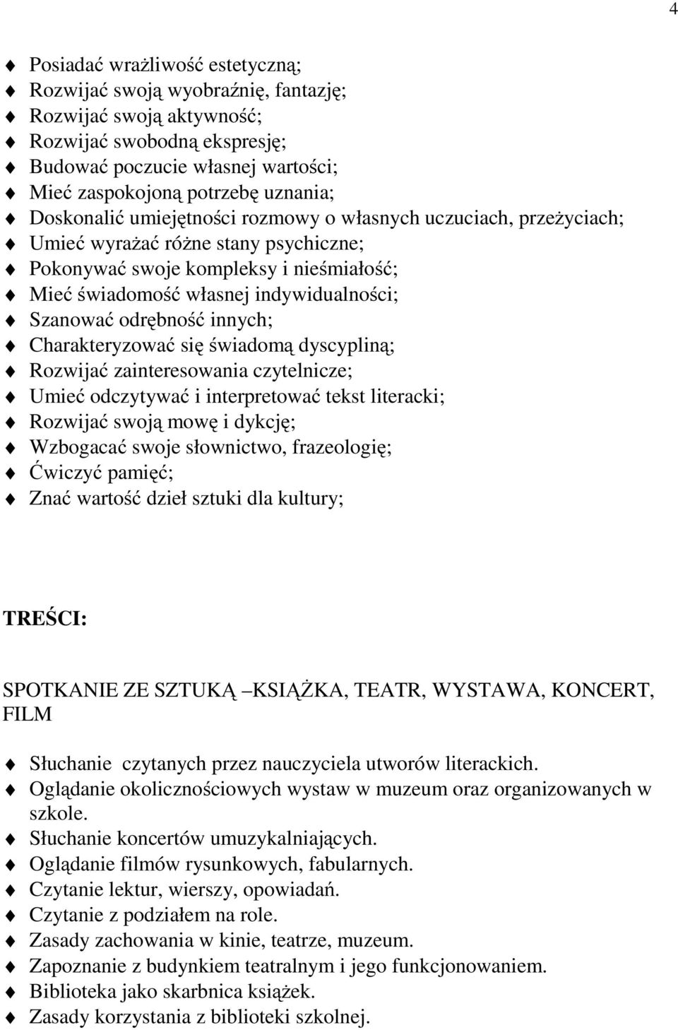 odrębność innych; Charakteryzować sięświadomą dyscypliną; Rozwijać zainteresowania czytelnicze; Umieć odczytywać i interpretować tekst literacki; Rozwijać swoją mowę idykcję; Wzbogacać swoje