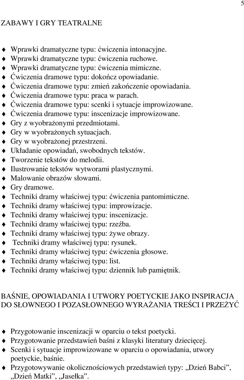 Ćwiczenia dramowe typu: inscenizacje improwizowane. Gry z wyobrażonymi przedmiotami. Gry w wyobrażonych sytuacjach. Gry w wyobrażonej przestrzeni. Układanie opowiadań, swobodnych tekstów.