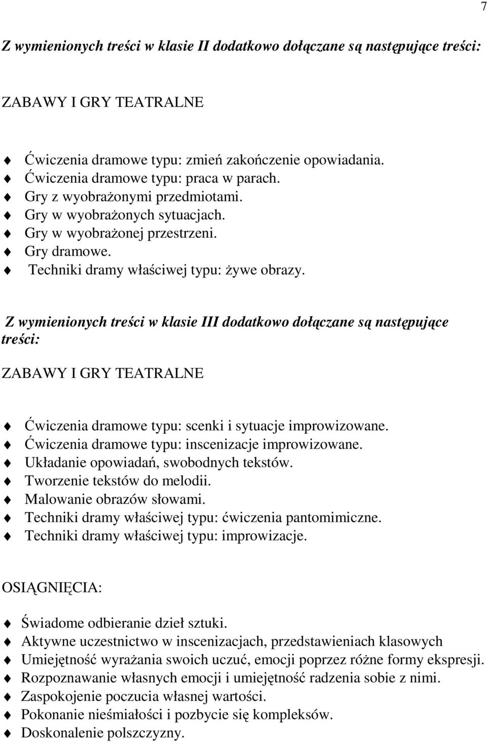 Z wymienionych treści w klasie III dodatkowo dołączane są następujące treści: ZABAWY I GRY TEATRALNE Ćwiczenia dramowe typu: scenki i sytuacje improwizowane.