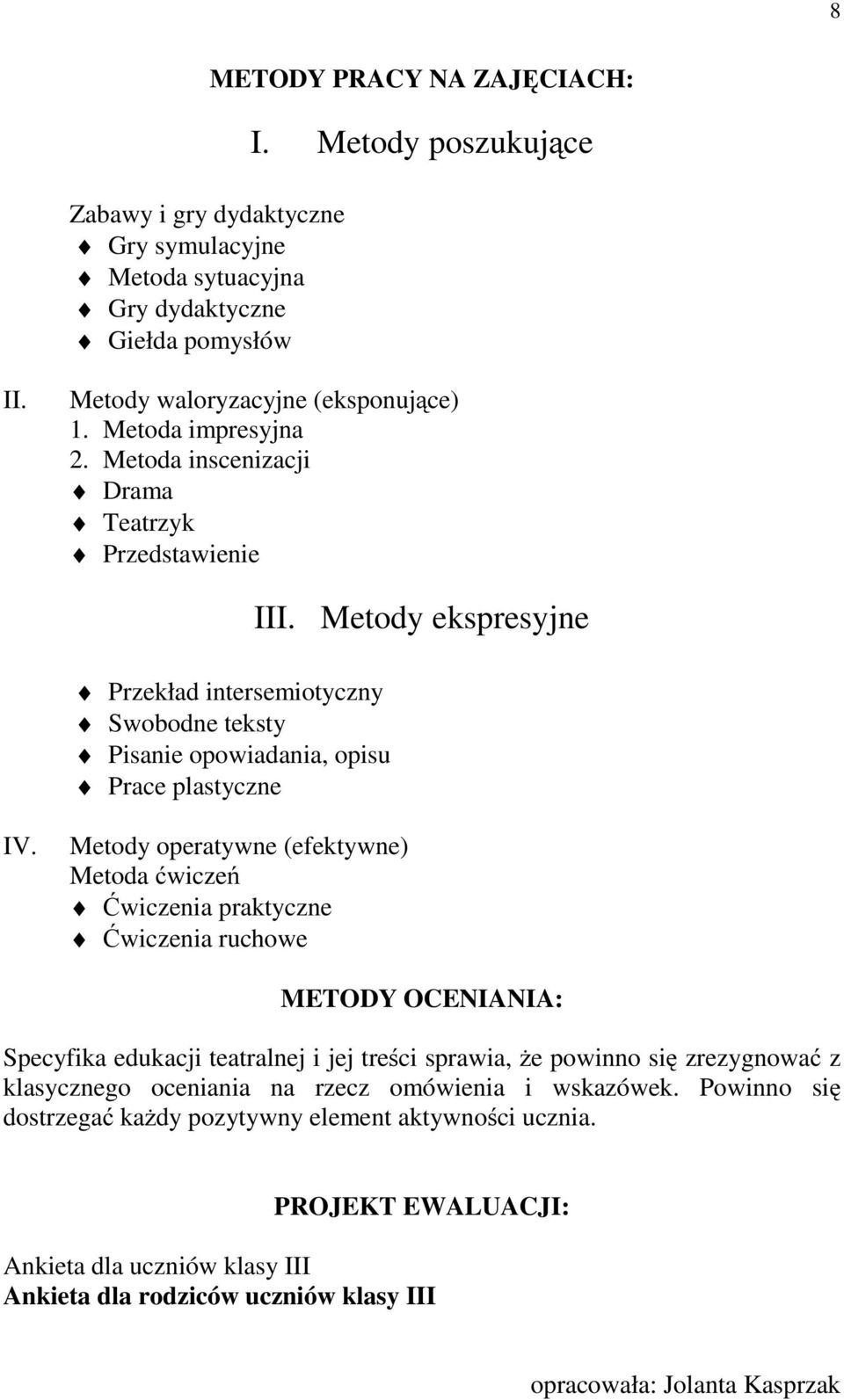 Metody operatywne (efektywne) Metoda ćwiczeń Ćwiczenia praktyczne Ćwiczenia ruchowe METODY OCENIANIA: Specyfika edukacji teatralnej i jej treści sprawia, że powinno się zrezygnować z klasycznego