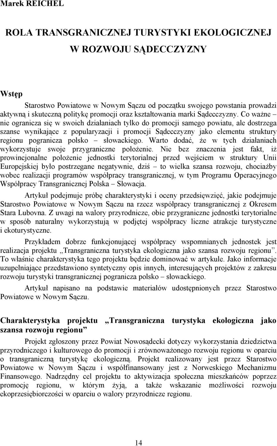 Co ważne nie ogranicza się w swoich działaniach tylko do promocji samego powiatu, ale dostrzega szanse wynikające z popularyzacji i promocji Sądecczyzny jako elementu struktury regionu pogranicza