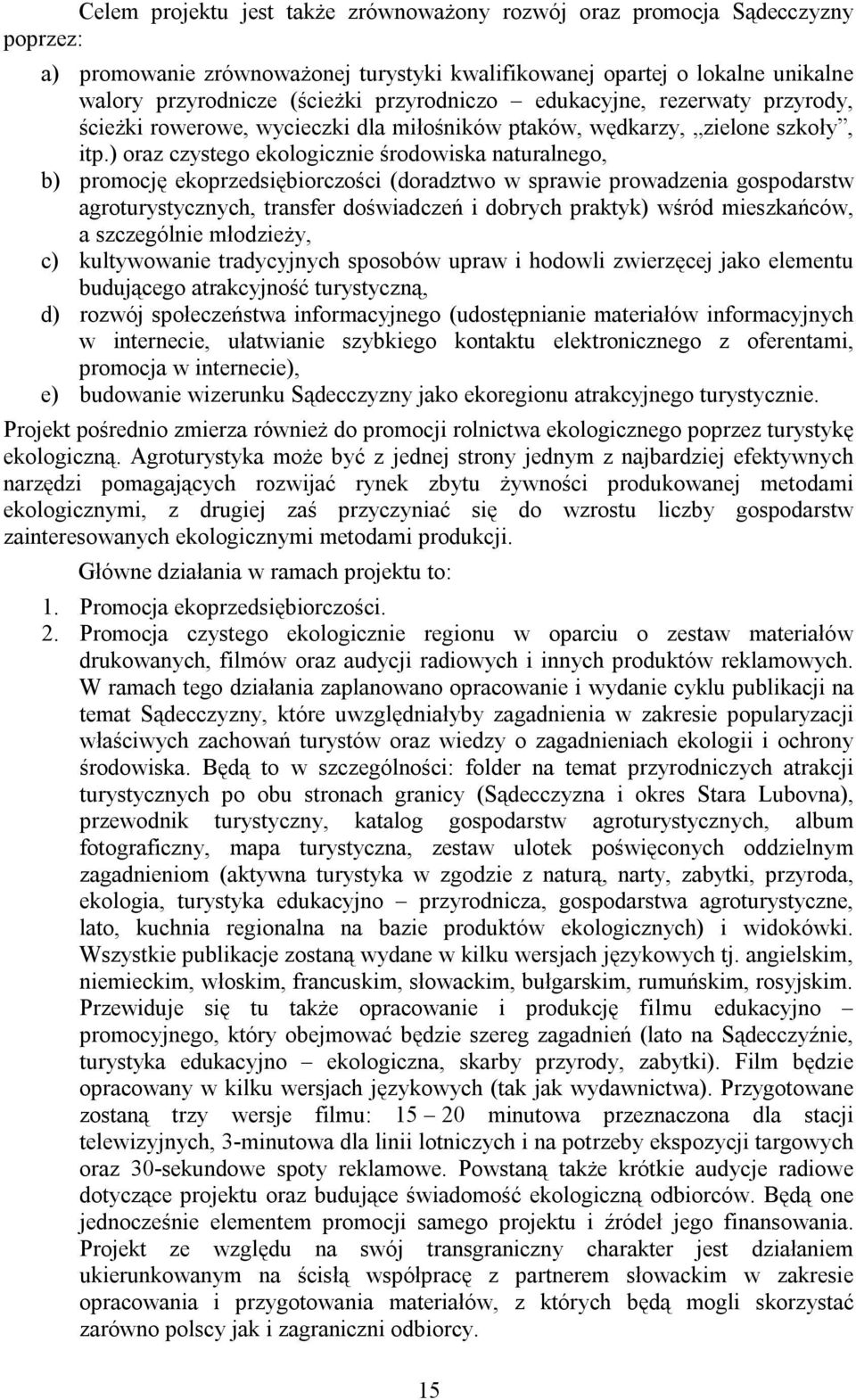 ) oraz czystego ekologicznie środowiska naturalnego, b) promocję ekoprzedsiębiorczości (doradztwo w sprawie prowadzenia gospodarstw agroturystycznych, transfer doświadczeń i dobrych praktyk) wśród