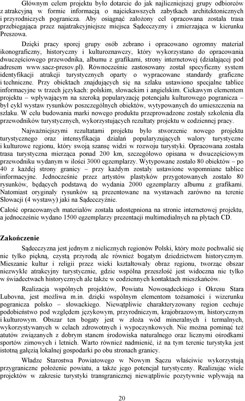 Dzięki pracy sporej grupy osób zebrano i opracowano ogromny materiał ikonograficzny, historyczny i kulturoznawczy, który wykorzystano do opracowania dwuczęściowego przewodnika, albumu z grafikami,