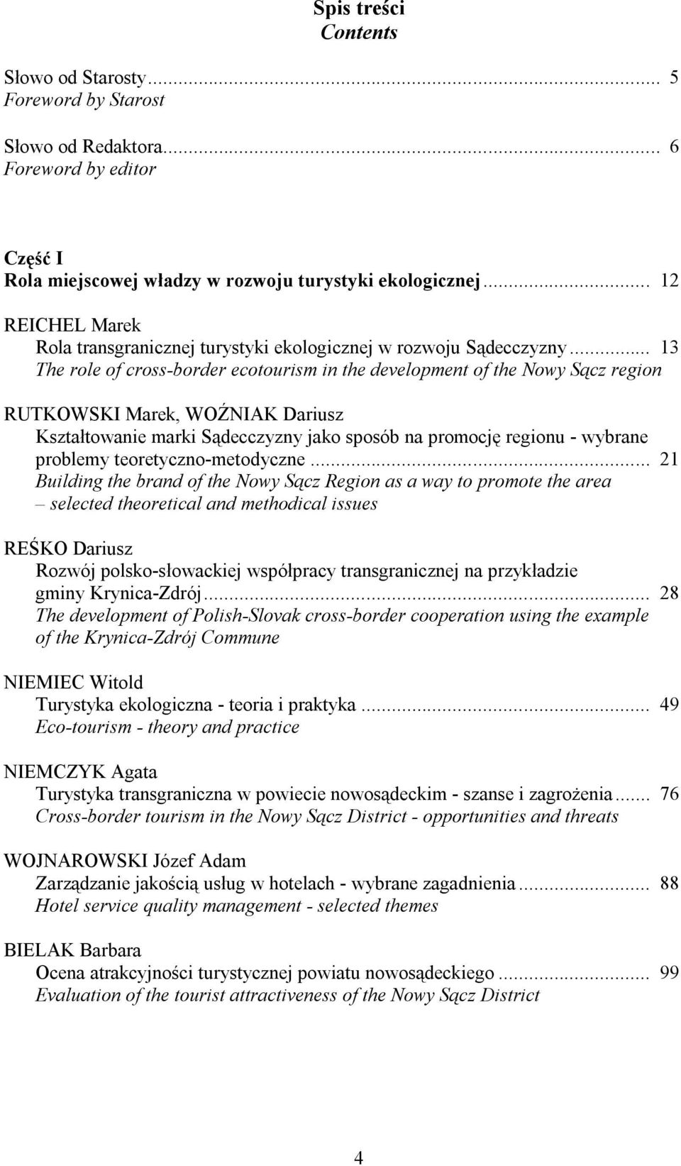 .. 13 The role of cross-border ecotourism in the development of the Nowy Sącz region RUTKOWSKI Marek, WOŹNIAK Dariusz Kształtowanie marki Sądecczyzny jako sposób na promocję regionu - wybrane