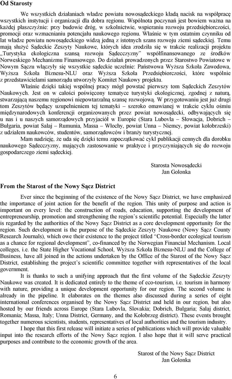 Właśnie w tym ostatnim czynniku od lat władze powiatu nowosądeckiego widzą jedną z istotnych szans rozwoju ziemi sądeckiej.