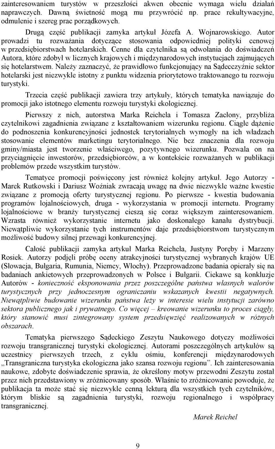 Cenne dla czytelnika są odwołania do doświadczeń Autora, które zdobył w licznych krajowych i międzynarodowych instytucjach zajmujących się hotelarstwem.